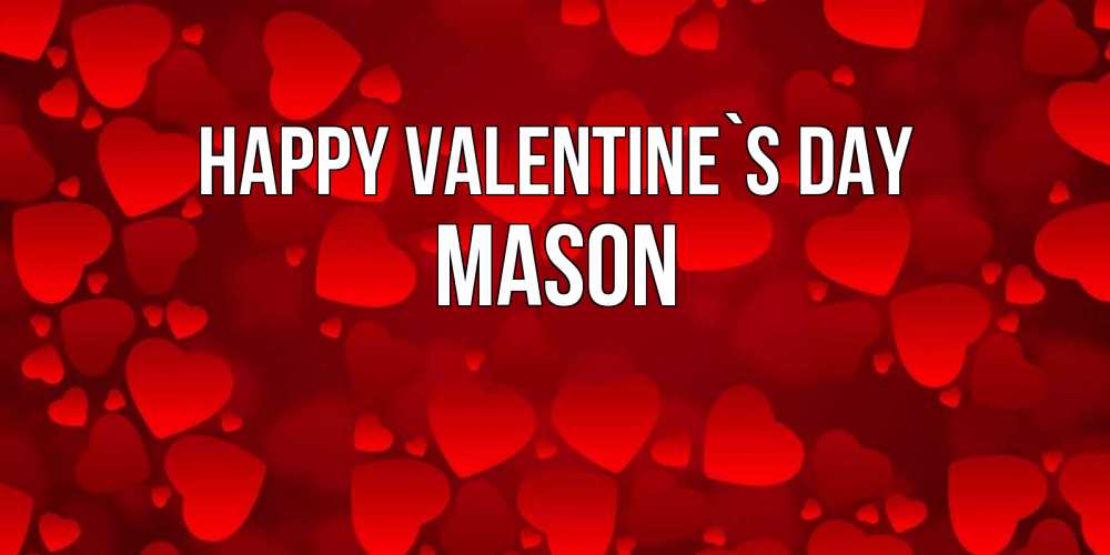 Greetings card с именем, Mason Happy Valentine`s Day новые бесплатные открытки на 14 февраля, день всех влюбленных Greetings with text for free download 